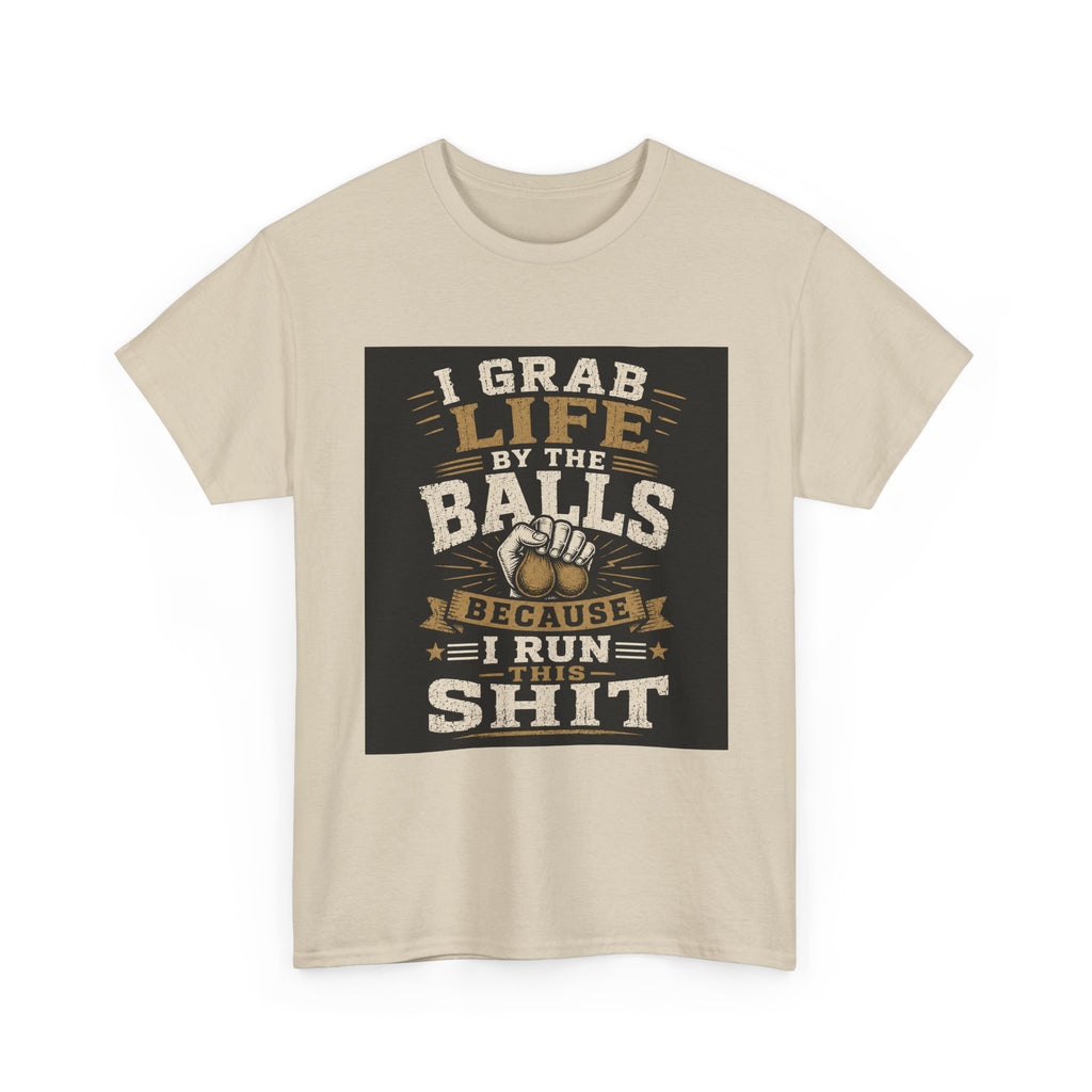 “I Grab Life by the Balls Because I Run This Sh*t” Tee – Bold Confidence Streetwear