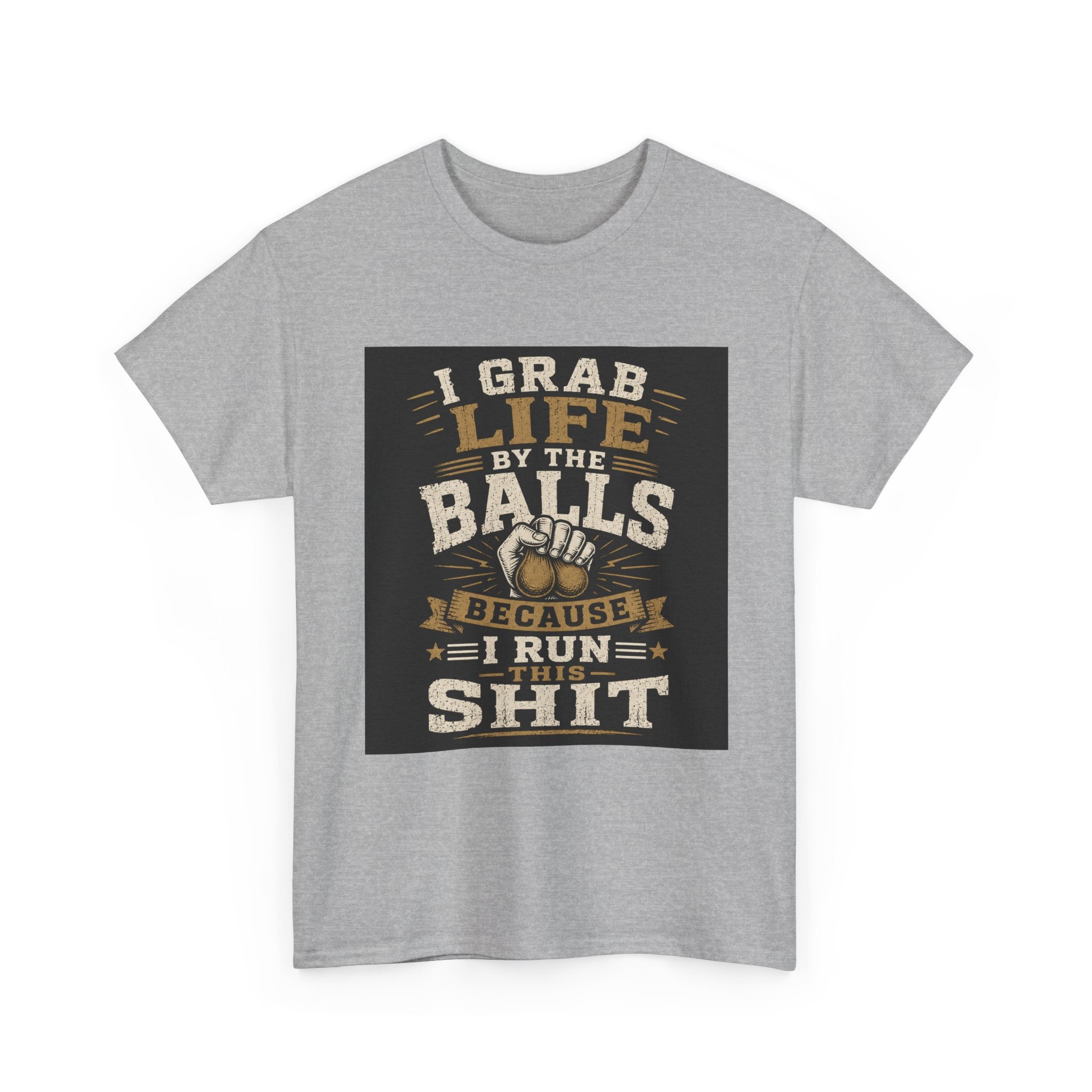 “I Grab Life by the Balls Because I Run This Sh*t” Tee – Bold Confidence Streetwear