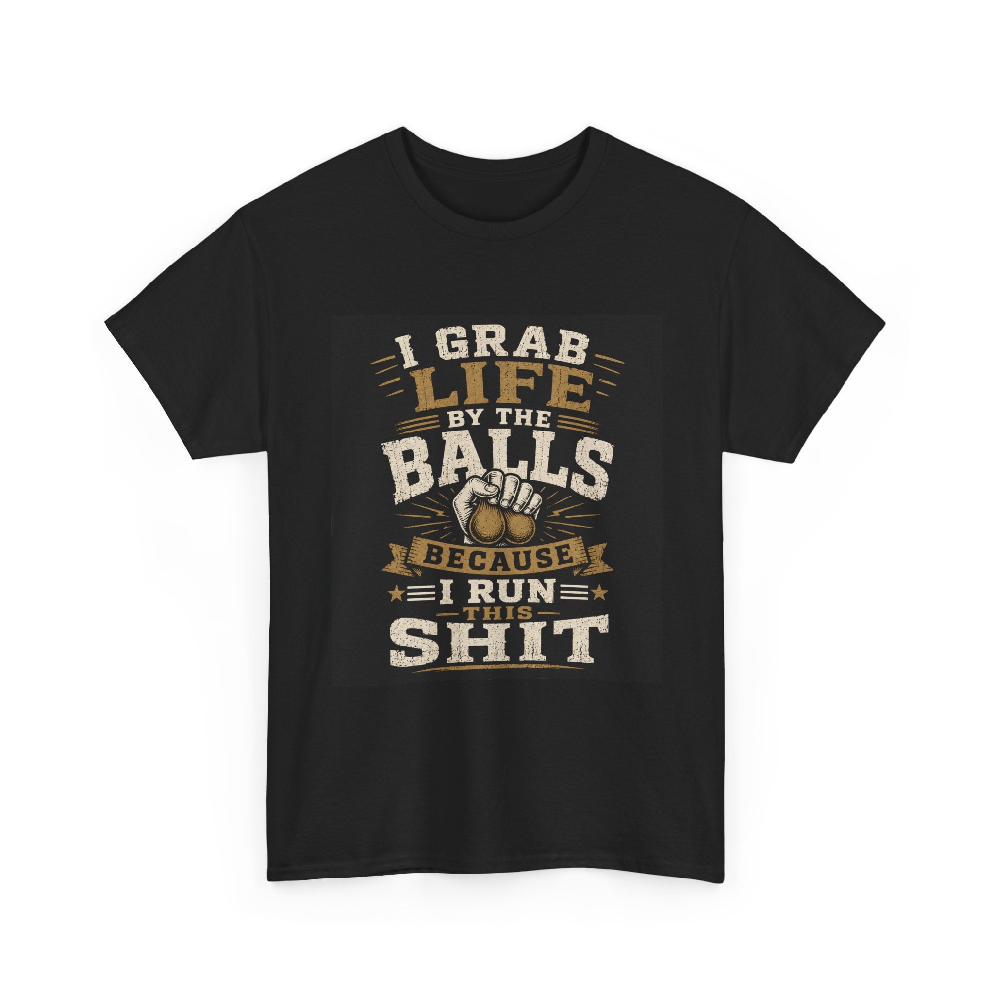 “I Grab Life by the Balls Because I Run This Sh*t” Tee – Bold Confidence Streetwear