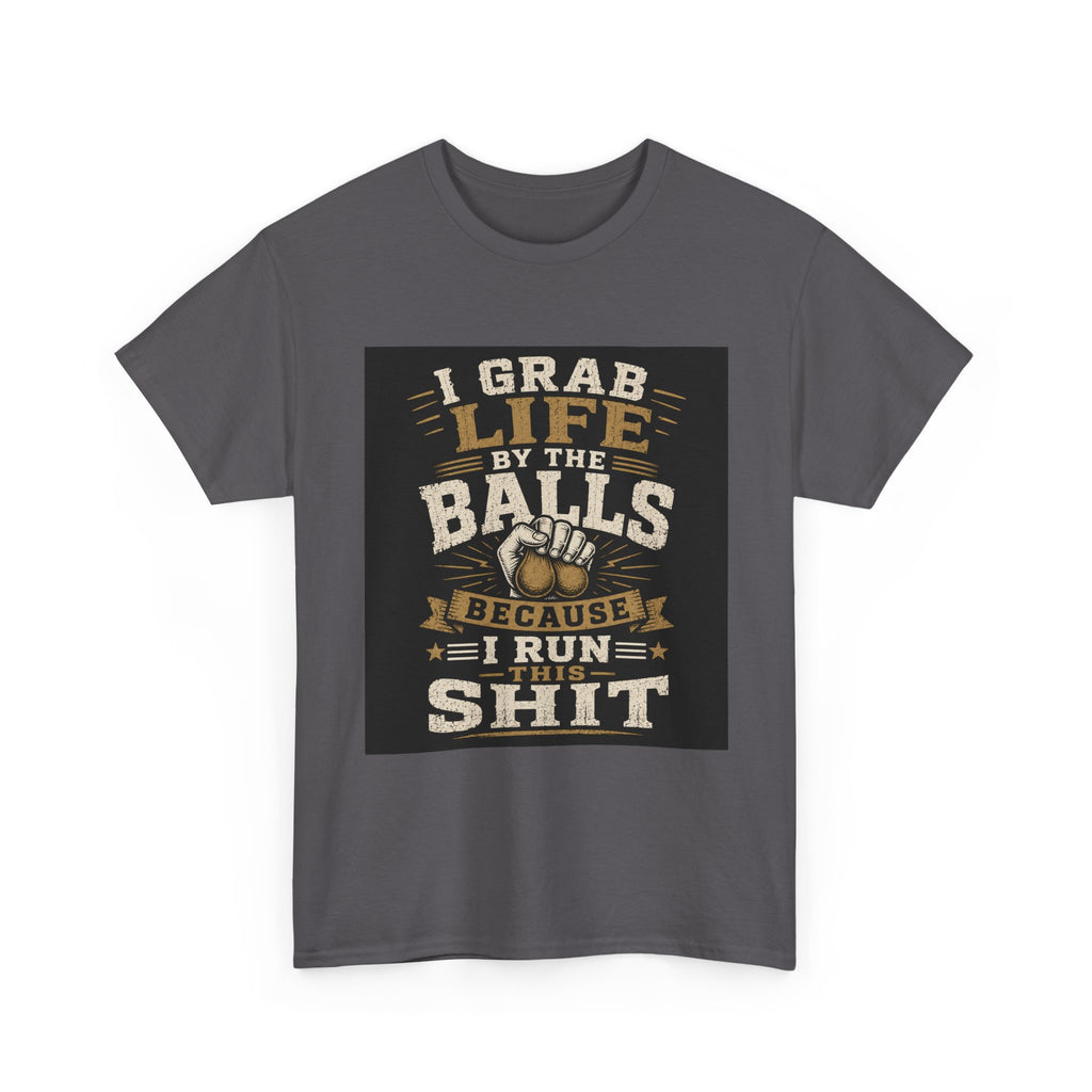 “I Grab Life by the Balls Because I Run This Sh*t” Tee – Bold Confidence Streetwear